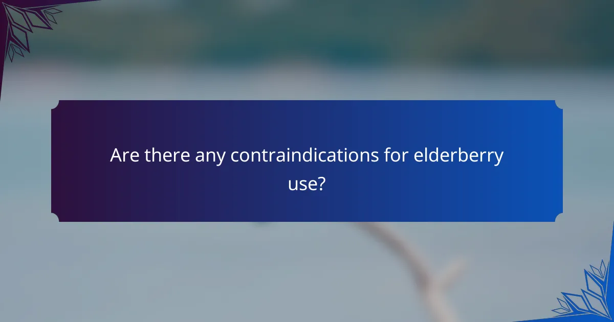 Are there any contraindications for elderberry use?