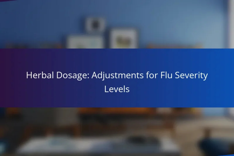 Herbal Dosage: Adjustments for Flu Severity Levels