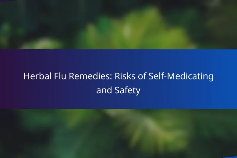 Herbal Flu Remedies: Risks of Self-Medicating and Safety