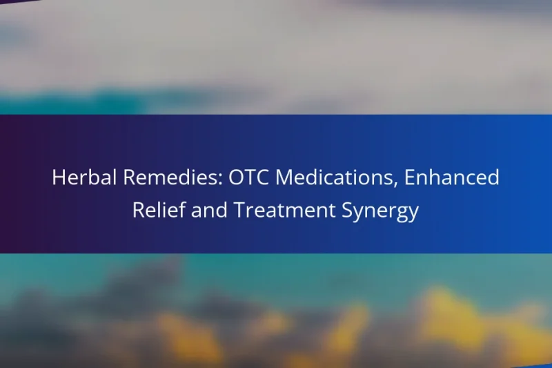 Herbal Remedies: OTC Medications, Enhanced Relief and Treatment Synergy