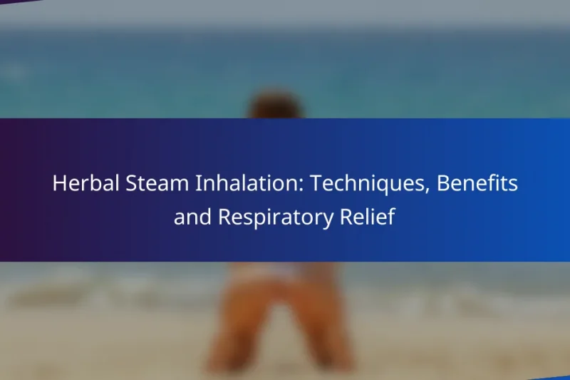 Herbal Steam Inhalation: Techniques, Benefits and Respiratory Relief