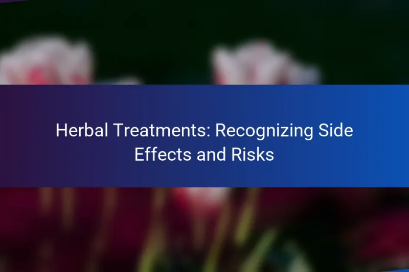 Herbal Treatments: Recognizing Side Effects and Risks