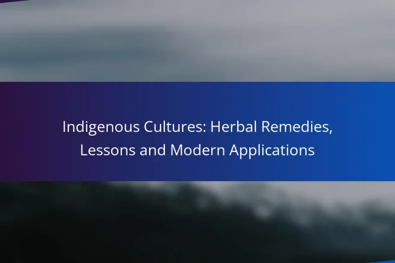 Indigenous Cultures: Herbal Remedies, Lessons and Modern Applications