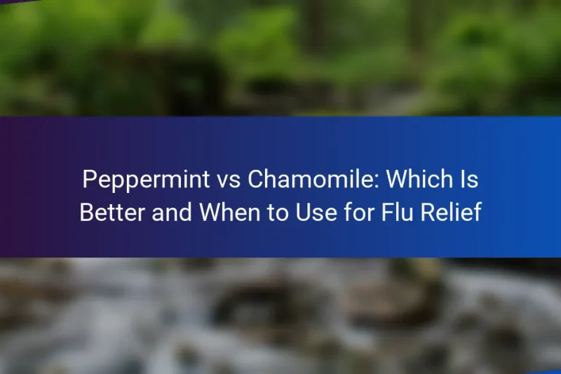 Peppermint vs Chamomile: Which Is Better and When to Use for Flu Relief