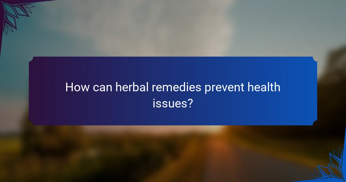 How can herbal remedies prevent health issues?