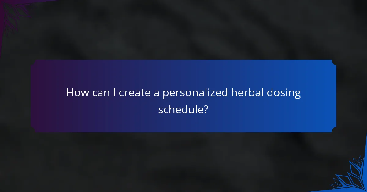 How can I create a personalized herbal dosing schedule?