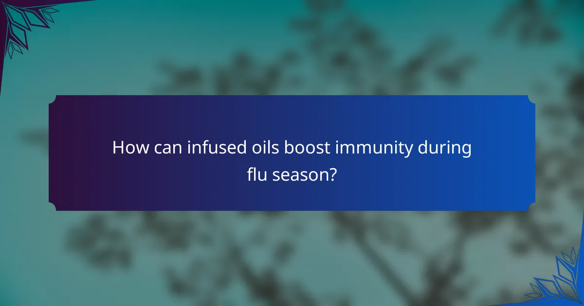How can infused oils boost immunity during flu season?