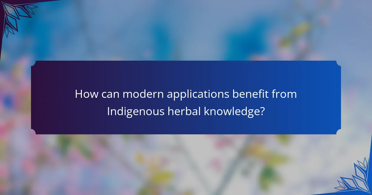 How can modern applications benefit from Indigenous herbal knowledge?