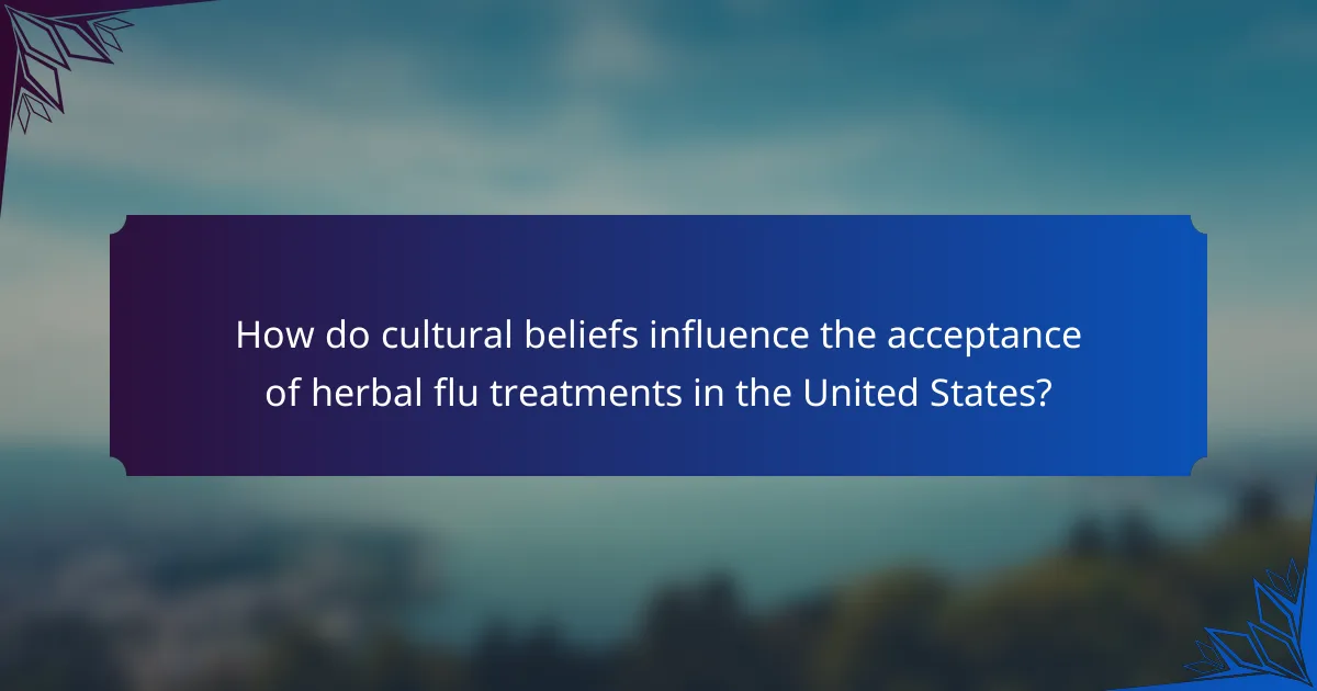 How do cultural beliefs influence the acceptance of herbal flu treatments in the United States?