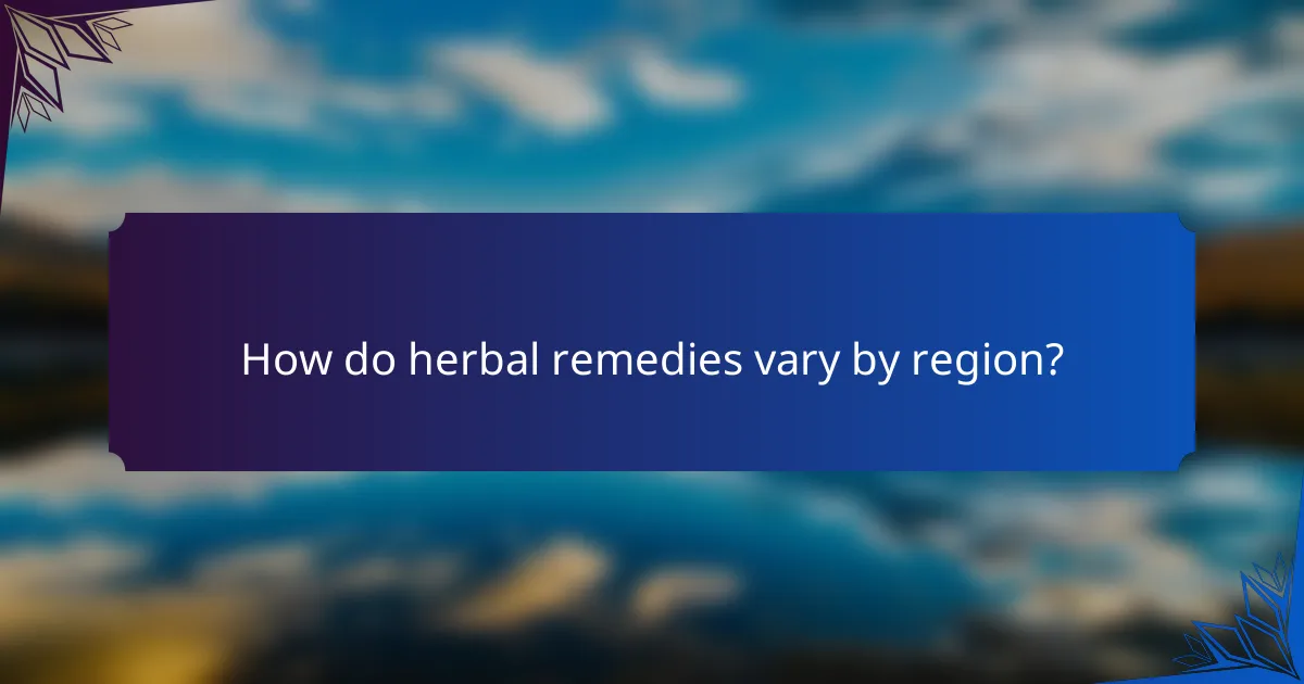 How do herbal remedies vary by region?