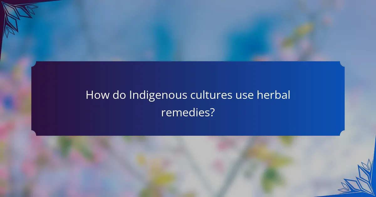 How do Indigenous cultures use herbal remedies?