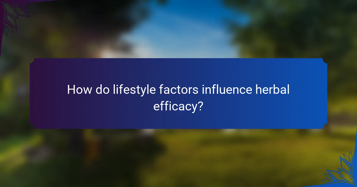 How do lifestyle factors influence herbal efficacy?