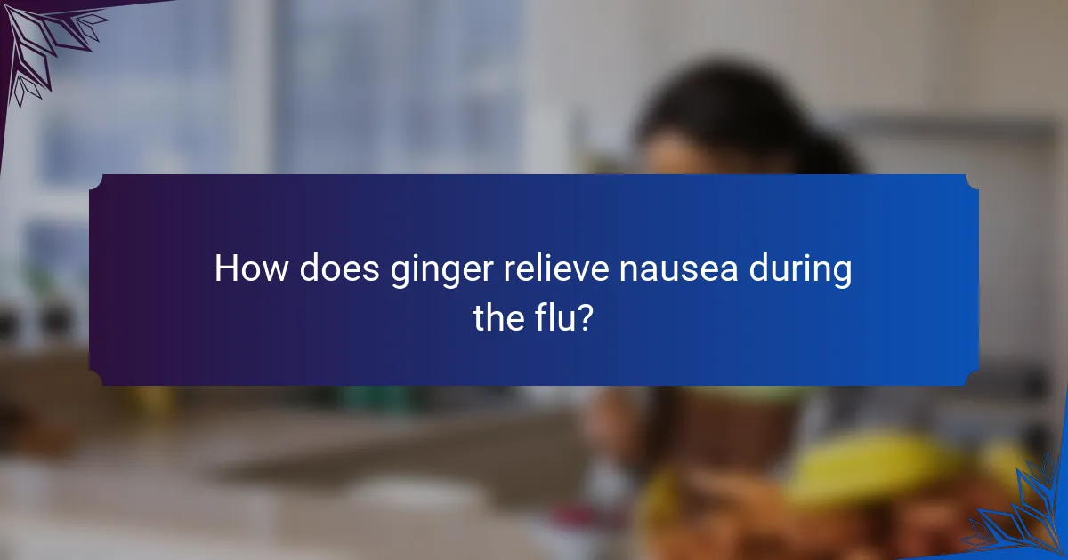 How does ginger relieve nausea during the flu?