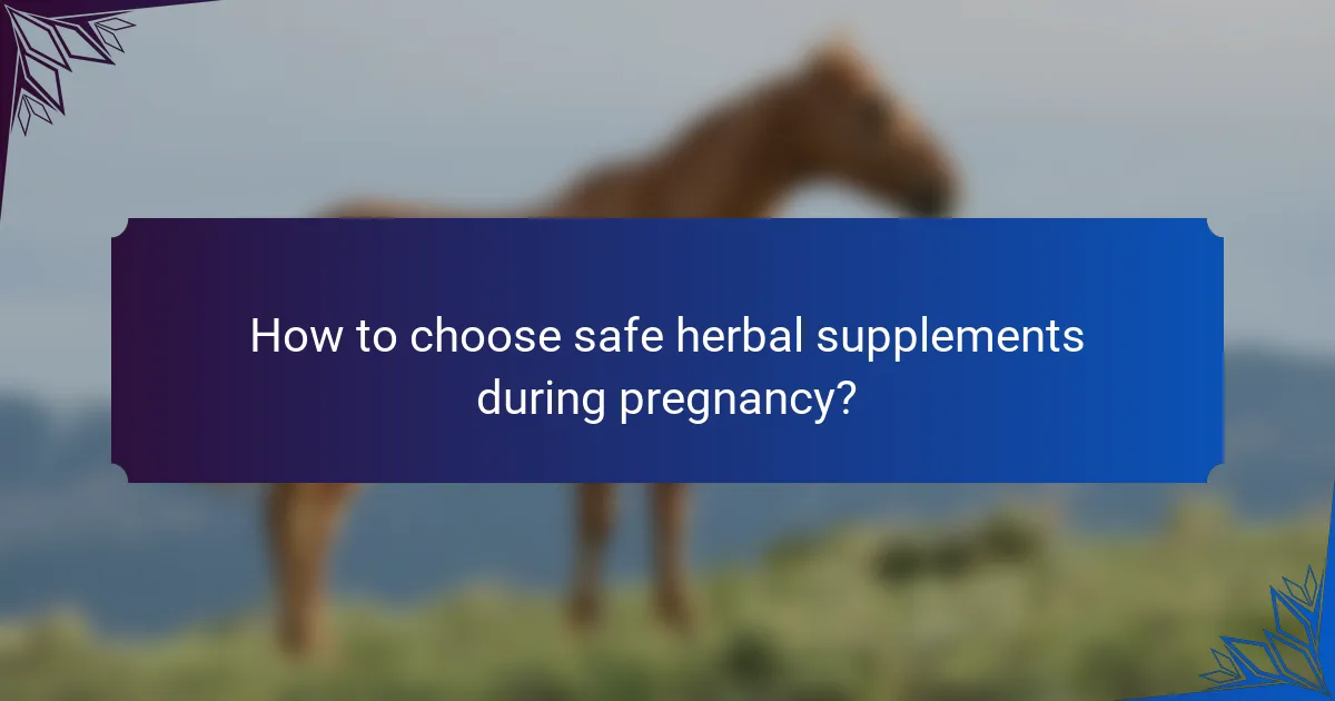 How to choose safe herbal supplements during pregnancy?