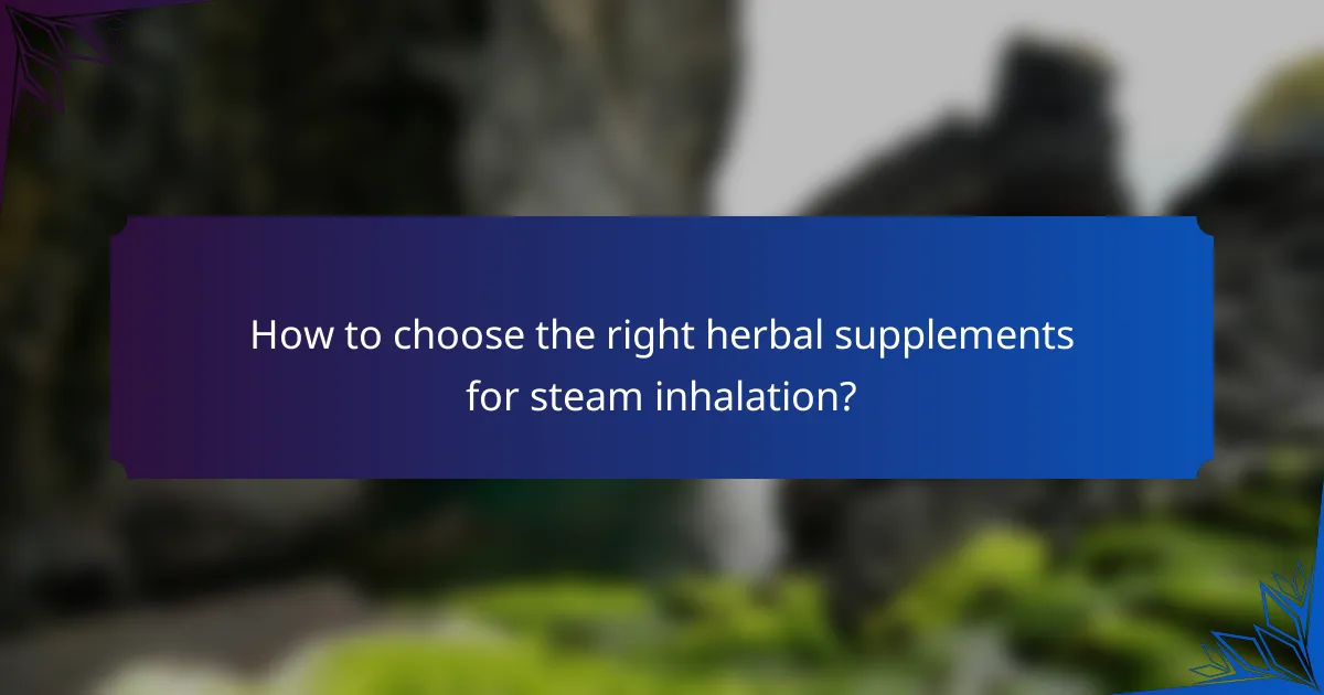 How to choose the right herbal supplements for steam inhalation?