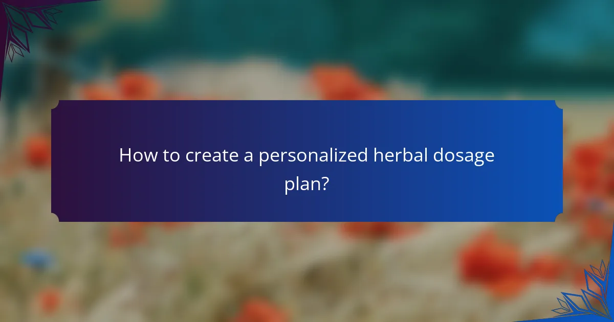 How to create a personalized herbal dosage plan?