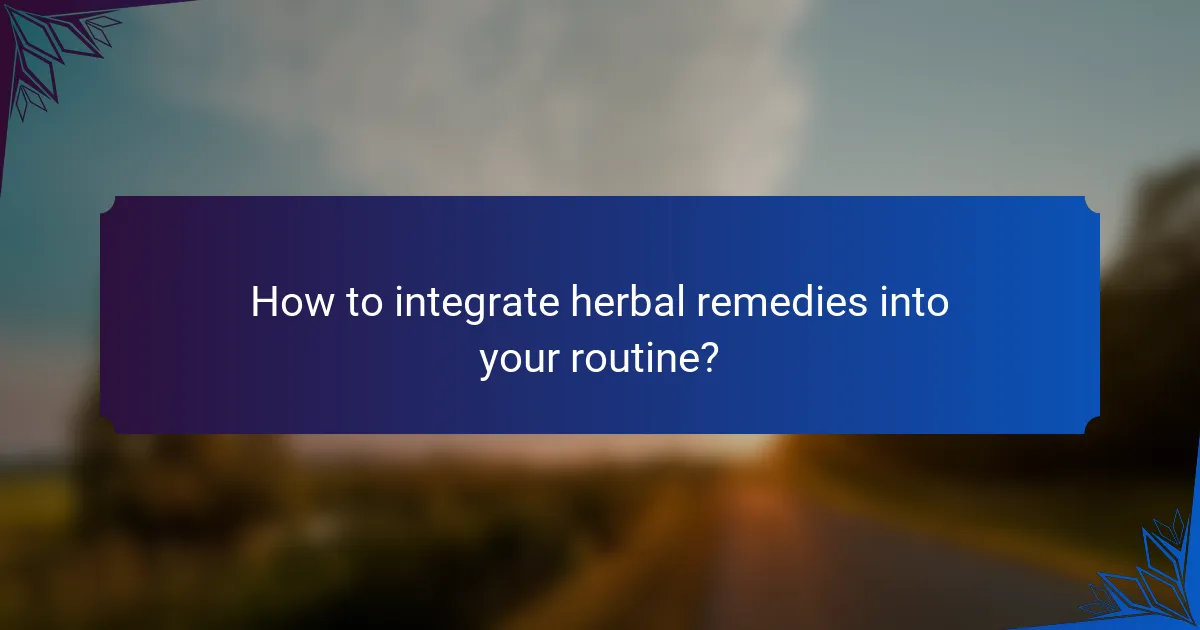 How to integrate herbal remedies into your routine?