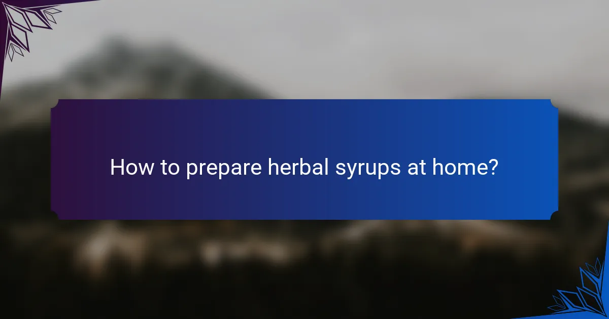 How to prepare herbal syrups at home?