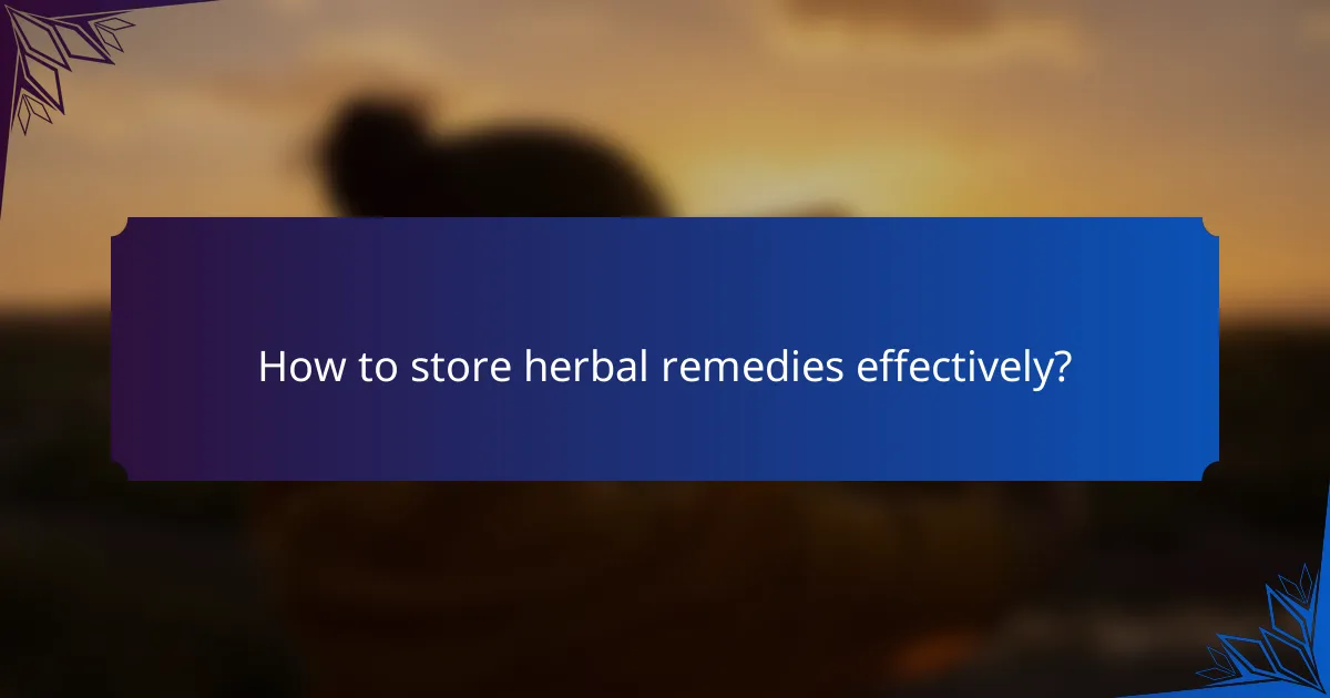 How to store herbal remedies effectively?