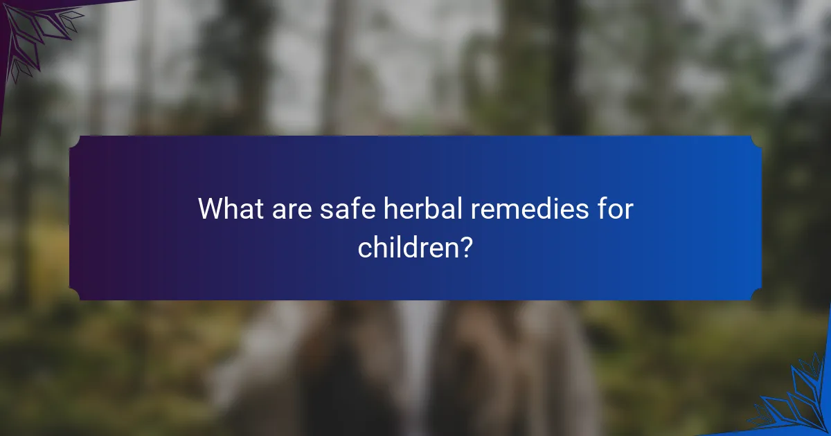 What are safe herbal remedies for children?