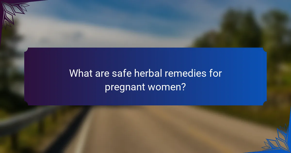 What are safe herbal remedies for pregnant women?