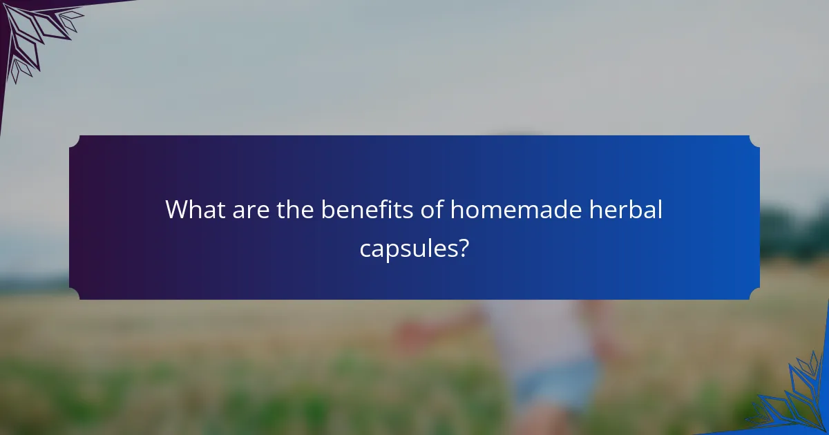 What are the benefits of homemade herbal capsules?