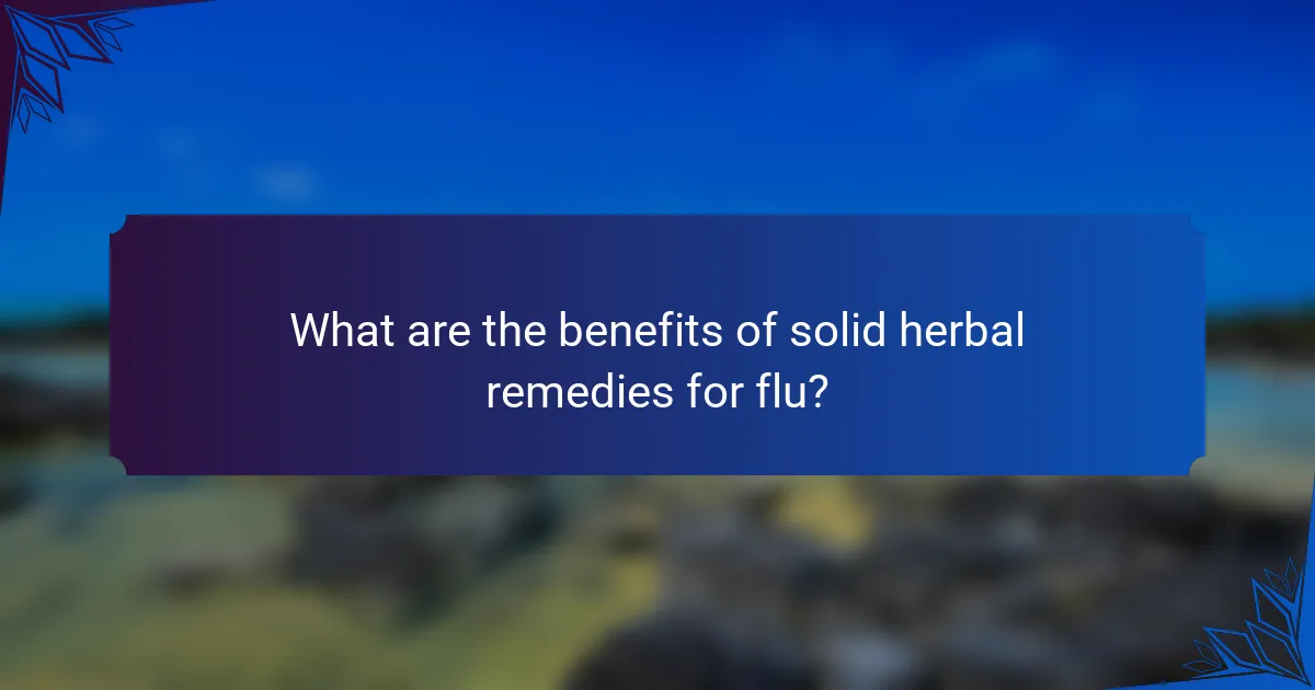 What are the benefits of solid herbal remedies for flu?