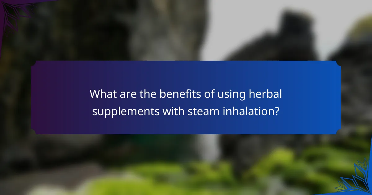 What are the benefits of using herbal supplements with steam inhalation?