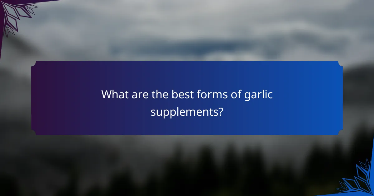 What are the best forms of garlic supplements?