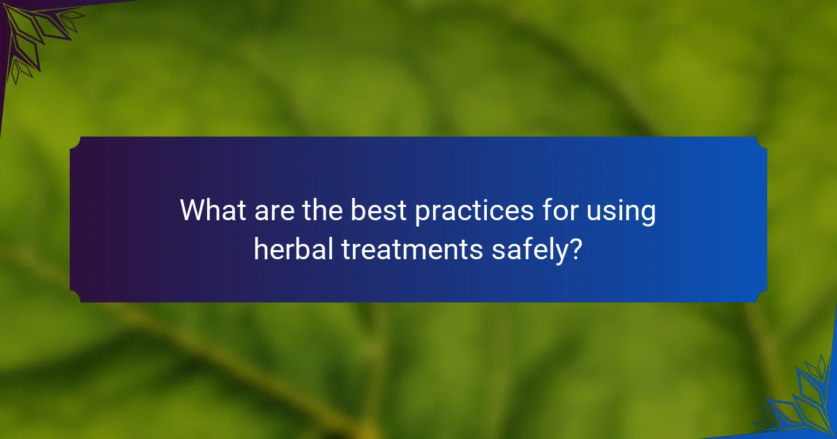 What are the best practices for using herbal treatments safely?