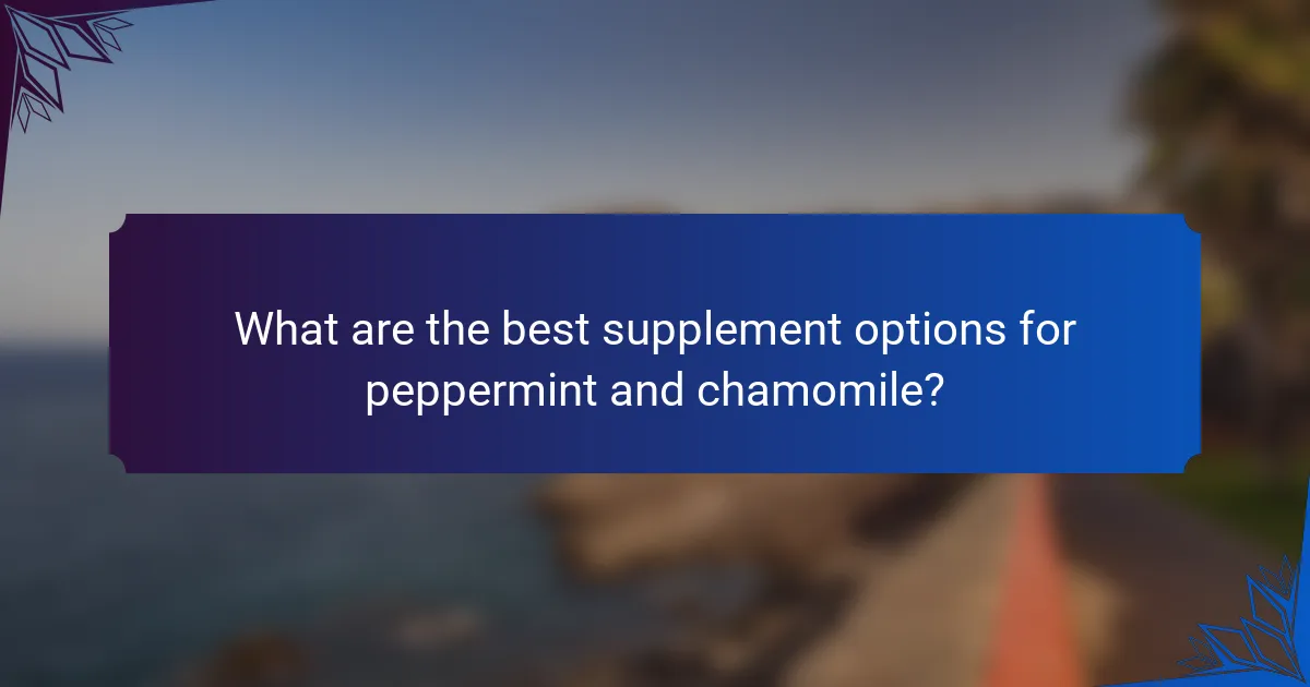 What are the best supplement options for peppermint and chamomile?