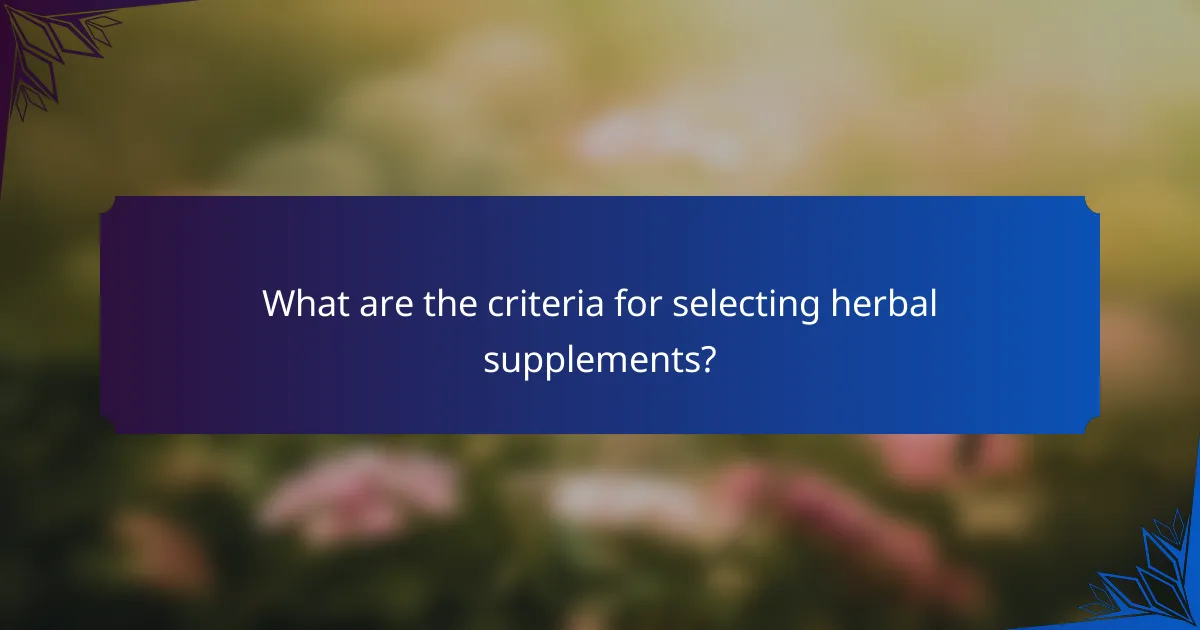 What are the criteria for selecting herbal supplements?