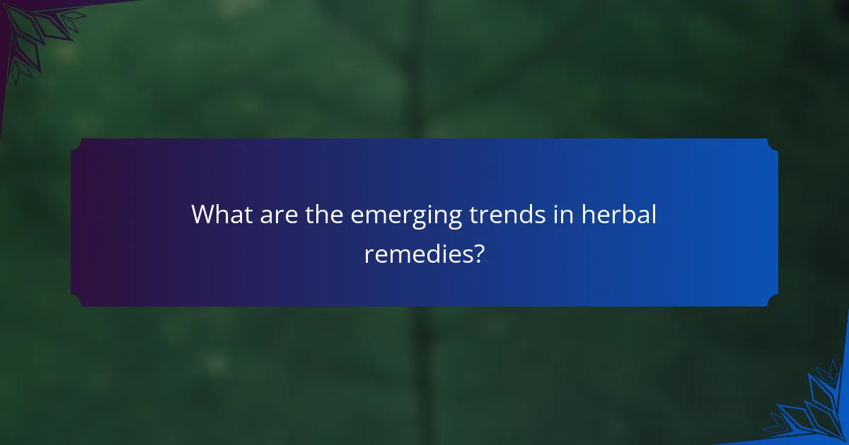 What are the emerging trends in herbal remedies?