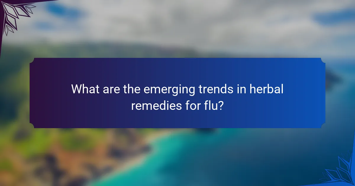 What are the emerging trends in herbal remedies for flu?