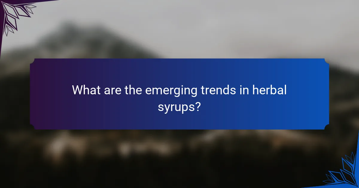 What are the emerging trends in herbal syrups?