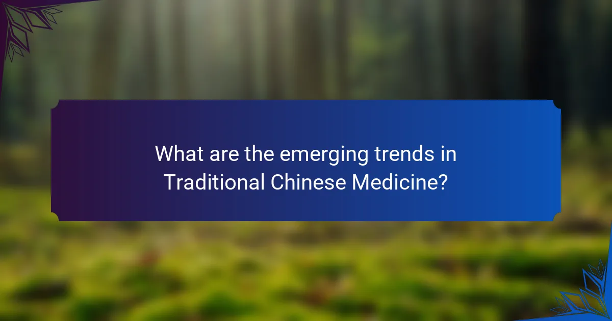 What are the emerging trends in Traditional Chinese Medicine?
