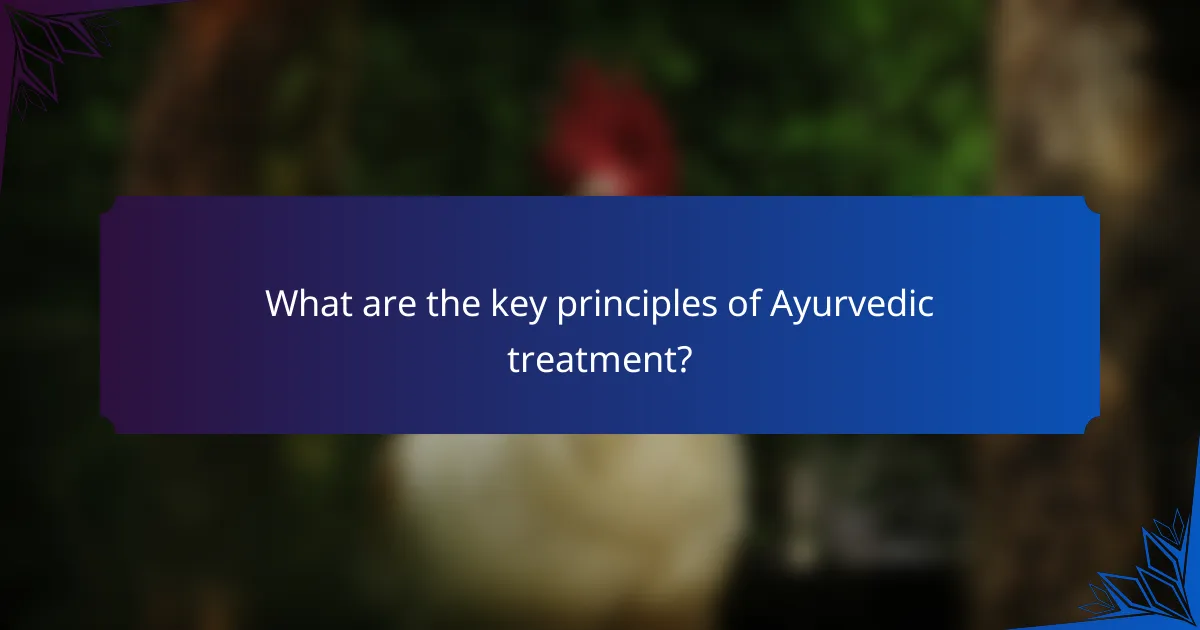 What are the key principles of Ayurvedic treatment?