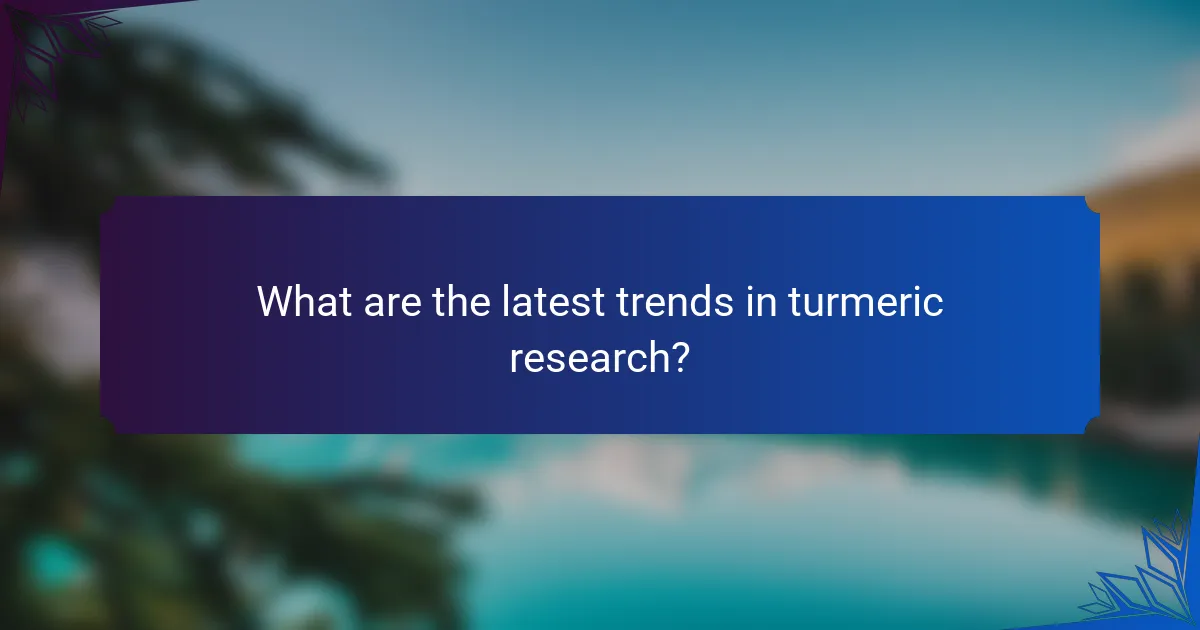What are the latest trends in turmeric research?