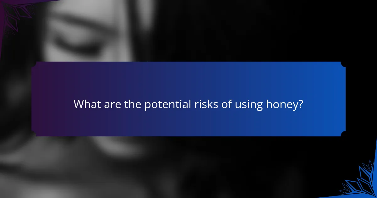 What are the potential risks of using honey?