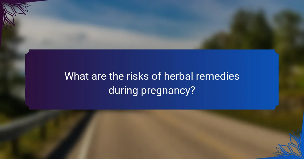 What are the risks of herbal remedies during pregnancy?