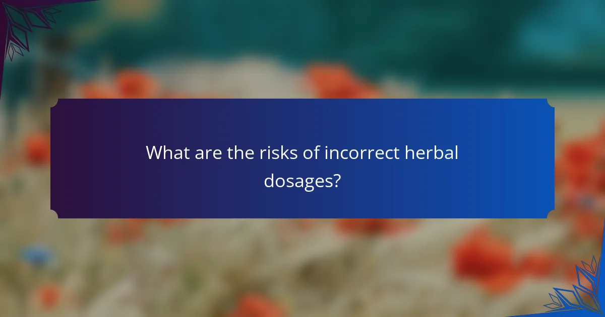 What are the risks of incorrect herbal dosages?