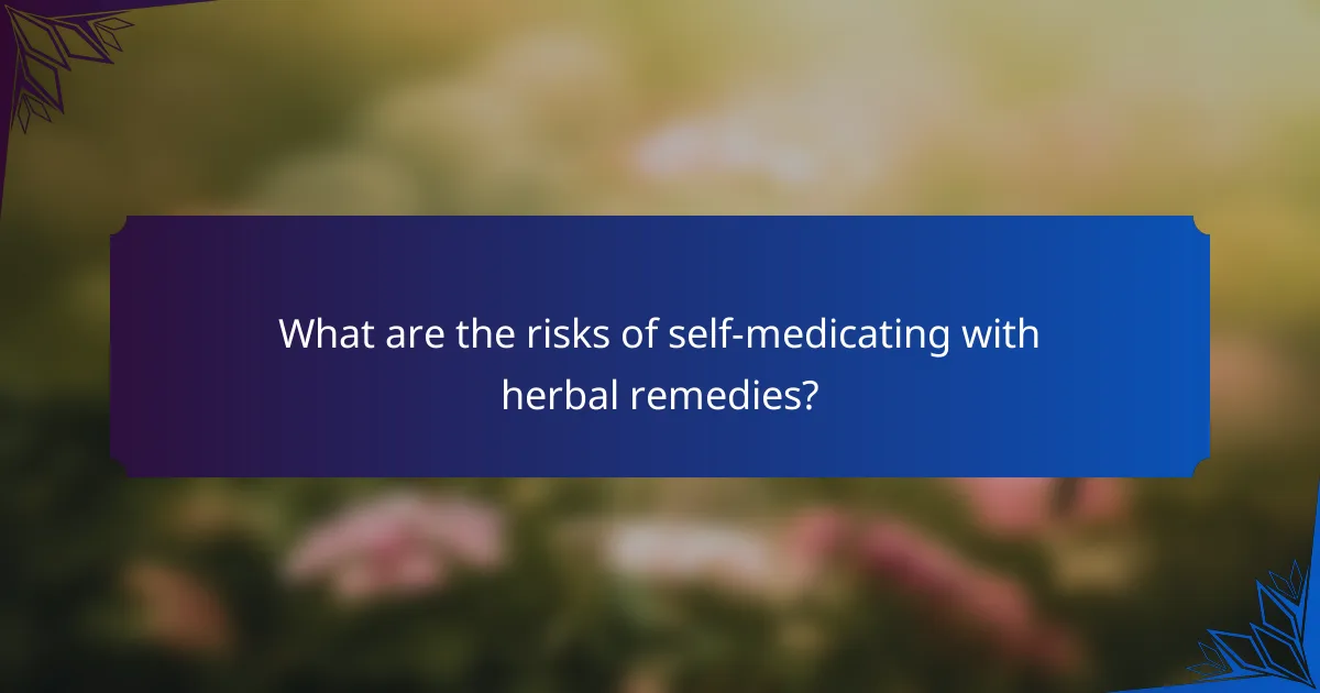 What are the risks of self-medicating with herbal remedies?