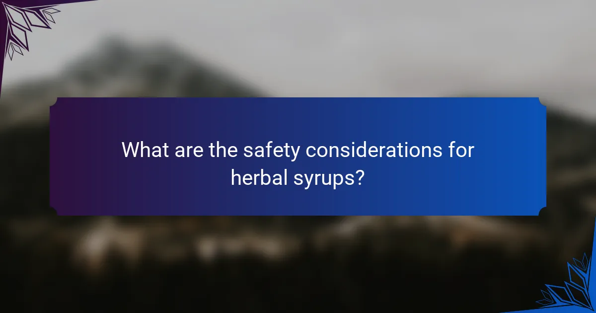 What are the safety considerations for herbal syrups?