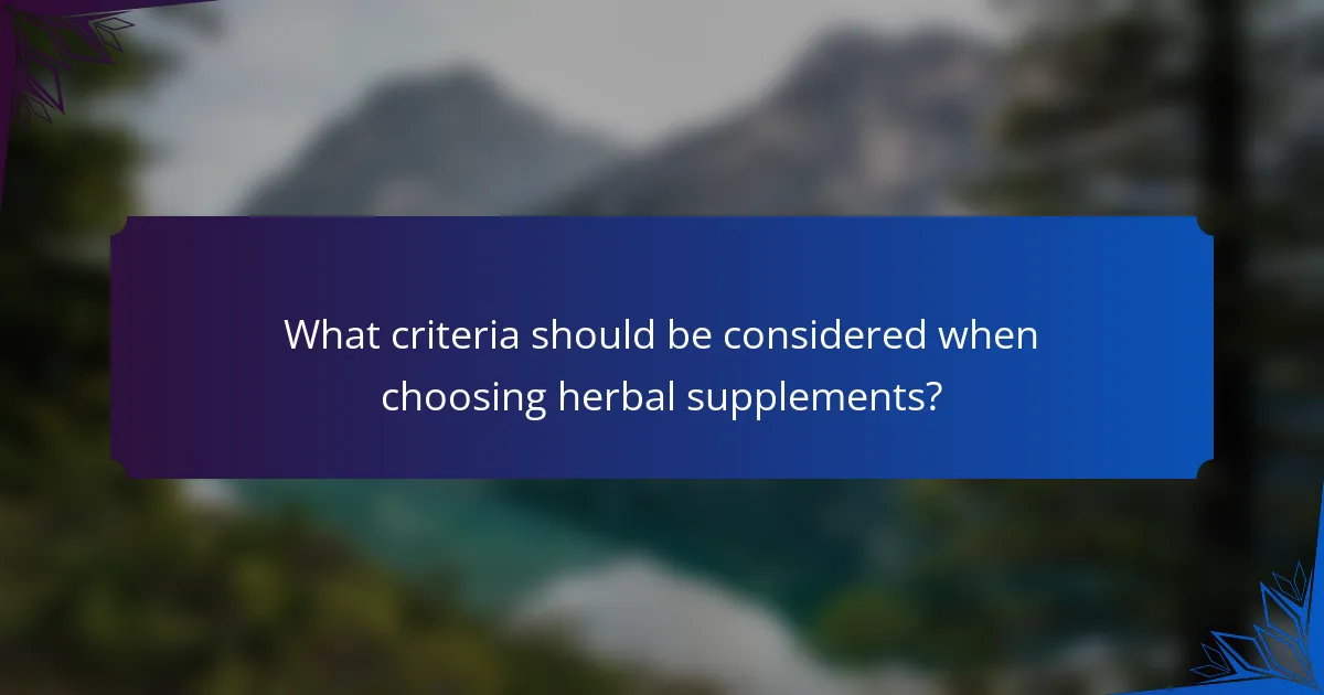 What criteria should be considered when choosing herbal supplements?