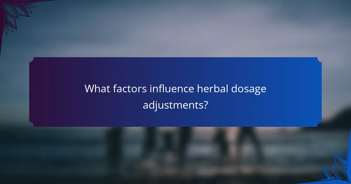 What factors influence herbal dosage adjustments?