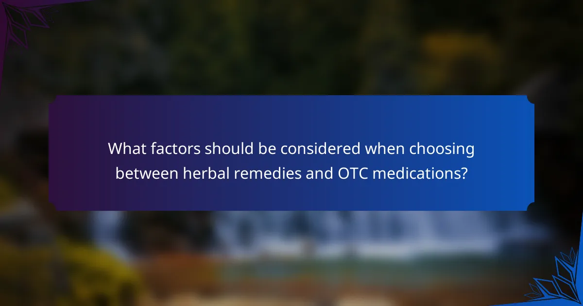 What factors should be considered when choosing between herbal remedies and OTC medications?