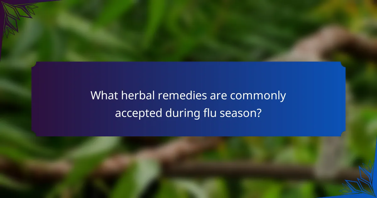 What herbal remedies are commonly accepted during flu season?