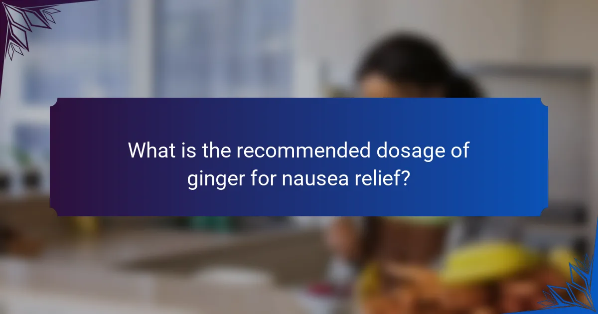 What is the recommended dosage of ginger for nausea relief?