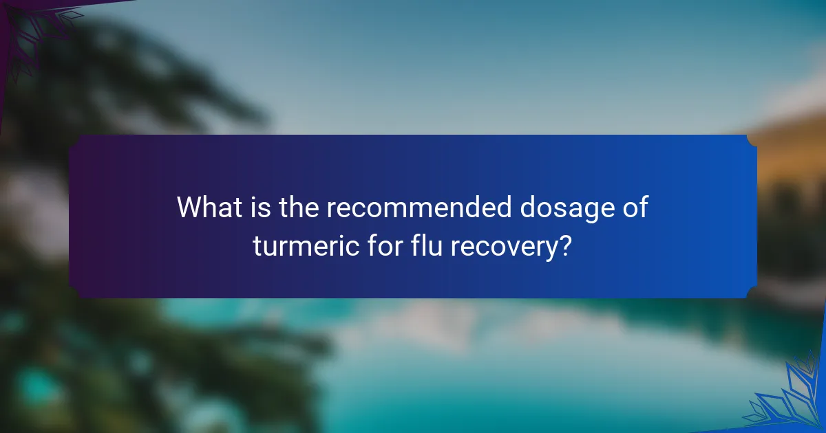 What is the recommended dosage of turmeric for flu recovery?