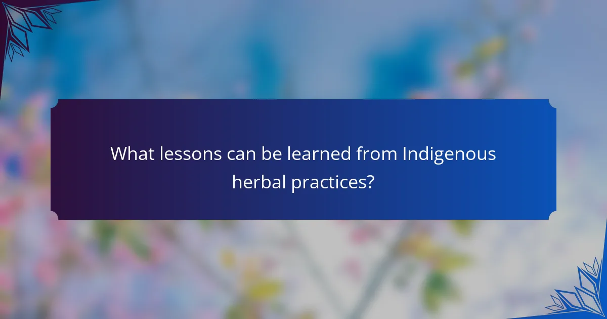 What lessons can be learned from Indigenous herbal practices?